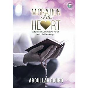 Migration of the Heart: A Spiritual Journey to Allah and His Messenger, Paperback - Abdullah Oduro imagine