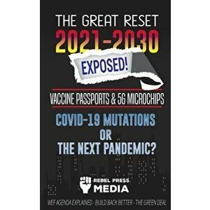 The Great Reset 2021-2030 Exposed!: Vaccine Passports & 5G Microchips, COVID-19 Mutations or The Next Pandemic? WEF Agenda - Build Back Better - The G imagine
