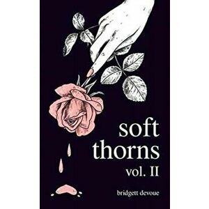 Soft Thorns Vol. II, Paperback - Bridgett Devoue imagine