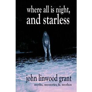 Where All is Night, and Starless, Paperback - John Linwood Grant imagine