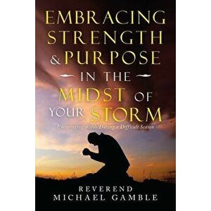 Embracing Strength & Purpose in the Midst of Your Storm: Encouraging Words During a Difficult Season, Paperback - Reverend Michael Gamble imagine