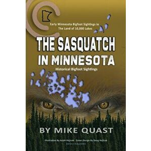 The Sasquatch in Minnesota, Paperback - Mike Quast imagine
