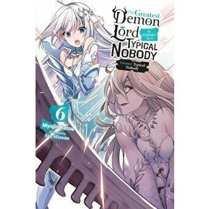 The Greatest Demon Lord Is Reborn as a Typical Nobody, Vol. 6 (Light Novel): Former Typical Nobody, Paperback - Myojin Katou imagine