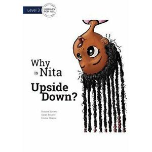 Why is Nita Upside Down?, Paperback - Roxana Bouwer imagine