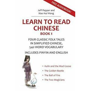 Learn to Read Chinese, Book 1: Four Classic Chinese Folk Tales in Simplified Chinese, 540 Word Vocabulary, Includes Pinyin and English - Jeff Pepper imagine