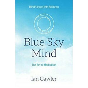 Blue Sky Mind: The Art of Meditation, Paperback - Ian Gawler imagine