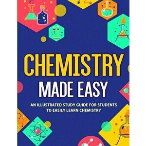 Chemistry Made Easy: An Illustrated Study Guide For Students To Easily Learn Chemistry, Paperback - *** imagine