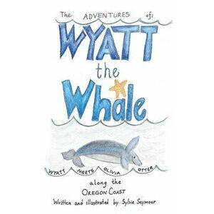 The Adventures of Wyatt the Whale: Wyatt Meets Olivia Otter Along the Oregon Coast, Paperback - Sylvie Seymour imagine