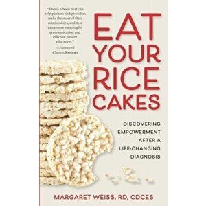 Eat Your Rice Cakes: Discovering Empowerment After a Life-Changing Diagnosis, Paperback - Margaret Weiss imagine