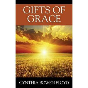 Gifts of Grace, Paperback - Cynthia Bowen Floyd imagine