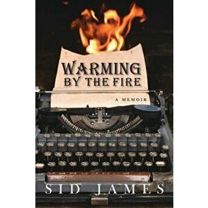 Warming by the Fire: A Memoir, Paperback - Sid James imagine