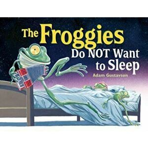 The Froggies Do Not Want to Sleep, Hardcover - Adam Gustavson imagine