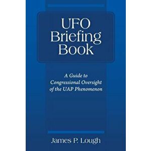 UFO Briefing Book: A Guide to Congressional Oversight of the UAP Phenomenon, Paperback - James P. Lough imagine