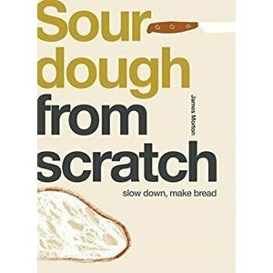 Sourdough: Slow Down, Make Bread, Paperback - James Morton imagine