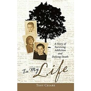 In My Life: A Story of Surviving Addiction and Defying Death, Paperback - Tony Cesare imagine