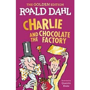 Charlie and the Chocolate Factory: The Golden Edition, Paperback - Roald Dahl imagine