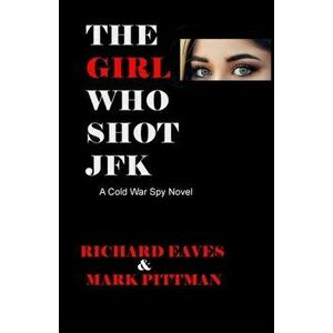 The Girl Who Shot JFK: A Cold War Spy Novel, Paperback - Richard Eaves imagine
