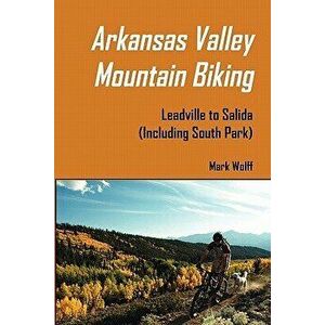 Arkansas Valley Mountain Biking, Paperback - Mark S. Wolff imagine