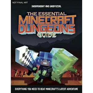 The Essential Minecraft Dungeons Guide (Independent & Unofficial): The Complete Guide to Becoming a Dungeon Master - Tom Phillips imagine