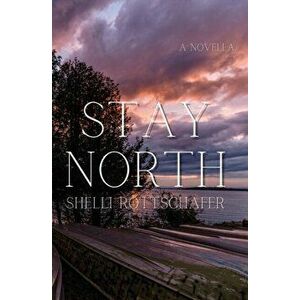 Stay North, Paperback - Shelli Rottschafer imagine