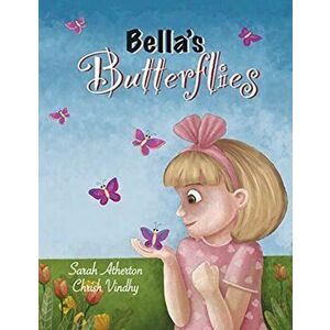 Bella's Butterflies, Paperback - Sarah Atherton imagine