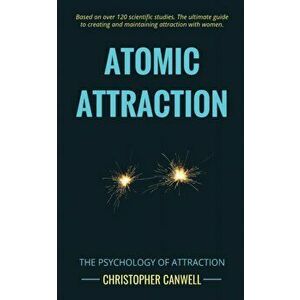 Atomic Attraction: The Psychology of Attraction, Paperback - Christopher Canwell imagine