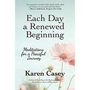 Each Day a Renewed Beginning: Meditations for a Peaceful Journey, Paperback - Karen Casey imagine