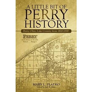 A Little Bit of Perry History: Perry, Ohio, Lake County, from 1810-2000, Paperback - Mary L. Platko imagine