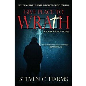 Give Place to Wrath, Paperback - Steve C. Harms imagine