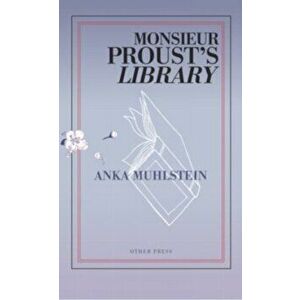 Monsieur Proust's Library: Celebrating the 150th Anniversary of the Birth of Marcel Proust, Paperback - Anka Muhlstein imagine