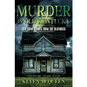 Murder in Old Kentucky: True Crime Stories from the Bluegrass, Paperback - Keven McQueen imagine