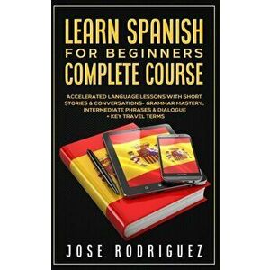 Learn Spanish For Beginners Complete Course: Accelerated Language Lessons With Short Stories& Conversations- Grammar Mastery, Intermediate Phrases & D imagine