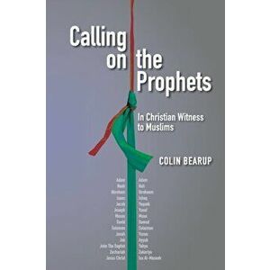 Calling on the Prophets: In Christian Witness to Muslims, Paperback - Colin Bearup imagine