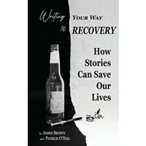 Writing Your Way to Recovery: How Stories Can Save Our Lives, Paperback - James Brown imagine