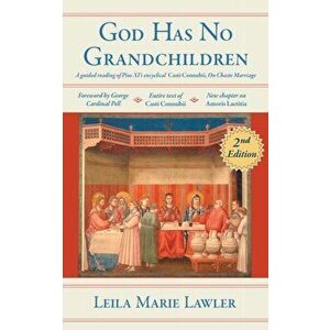 God Has No Grandchildren: A Guided Reading of Pope Pius XI's Encyclical "Casti Connubii" (On Chaste Marriage) - 2nd Edition - Leila Marie Lawler imagine