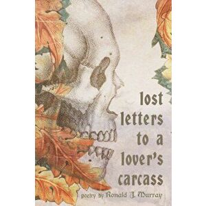 Lost Letters to a Lover's Carcass, Paperback - Ronald J. Murray imagine