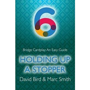 Bridge Cardplay: An Easy Guide - 6. Holding Up a Stopper, Paperback - David Bird imagine