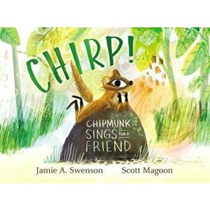 Chirp!: Chipmunk Sings for a Friend, Hardcover - Jamie A. Swenson imagine