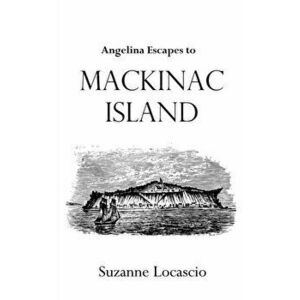 Angelina Escapes to Mackinac Island, Paperback - Suzanne Locascio imagine