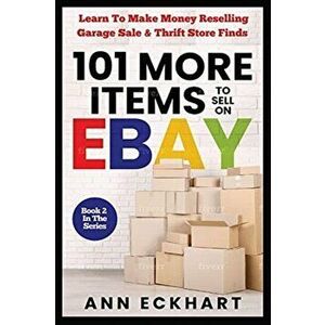 101 MORE Items To Sell On Ebay: Learn How To Make Money Reselling Garage Sale & Thrift Store Finds, Paperback - Ann Eckhart imagine