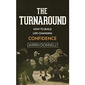 The Turnaround: How to Build Life-Changing Confidence, Paperback - Darrin Donnelly imagine