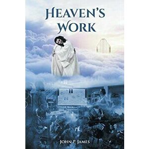 Heaven's Work, Paperback - John P. James imagine