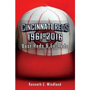 Cincinnati Reds 1961-2016: Best Reds & Ex-Reds, Paperback - Kenneth E. Windland imagine