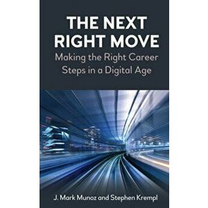 The Next Right Move: Making the Right Career Steps in a Digital Age, Hardcover - J. Mark Munoz imagine
