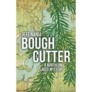 Bough Cutter: A Northern Lakes Mystery, Paperback - Jeff Nania imagine