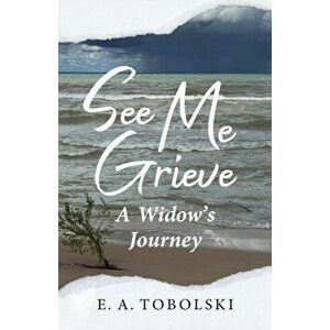 See Me Grieve: A Widow's Journey, Paperback - E. A. Tobolski imagine