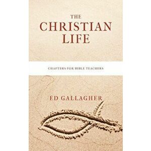 The Christian Life, Paperback - Ed Gallagher imagine