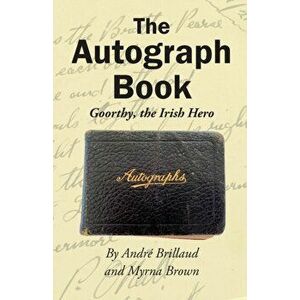 The Autograph Book: Goorthy, An Irish Hero, Paperback - Andre R. Brillaud imagine