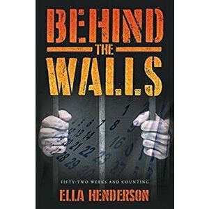 Behind the Walls: Fifty Two Weeks and Counting, Paperback - Ella Henderson imagine