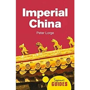 Imperial China: A Beginner's Guide, Paperback - Peter Lorge imagine